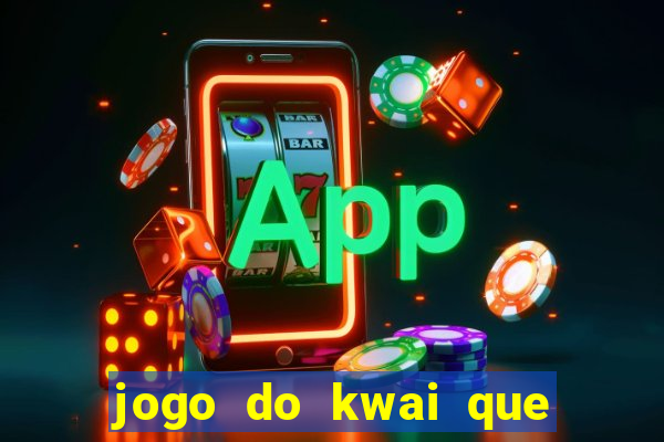 jogo do kwai que ganha dinheiro